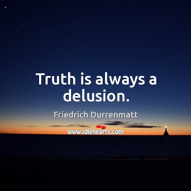 Truth is always a delusion. Friedrich Durrenmatt Picture Quote