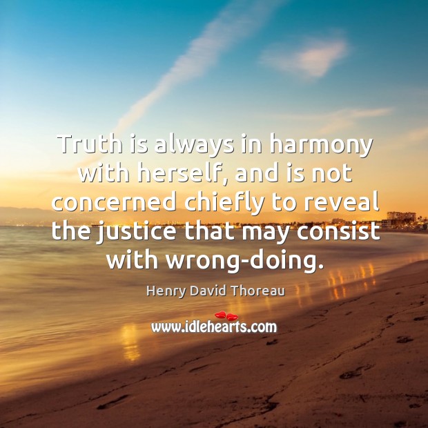 Truth is always in harmony with herself, and is not concerned chiefly to reveal the justice that may consist with wrong-doing. Image