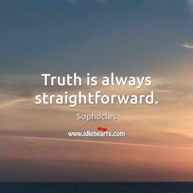 Truth is always straightforward. Sophocles Picture Quote
