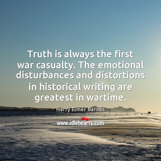Truth is always the first war casualty. The emotional disturbances and distortions Harry Elmer Barnes Picture Quote