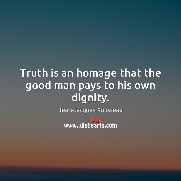 Truth is an homage that the good man pays to his own dignity. Men Quotes Image