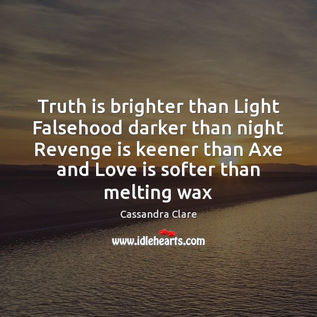 Truth is brighter than Light Falsehood darker than night Revenge is keener Cassandra Clare Picture Quote