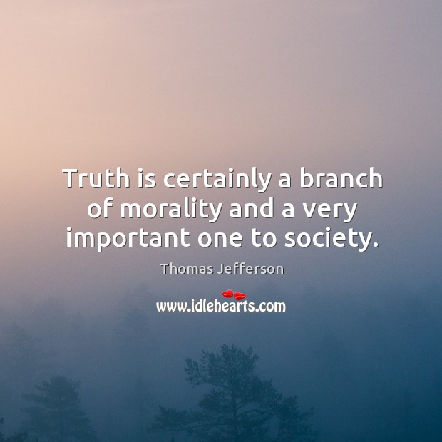 Truth is certainly a branch of morality and a very important one to society. Image