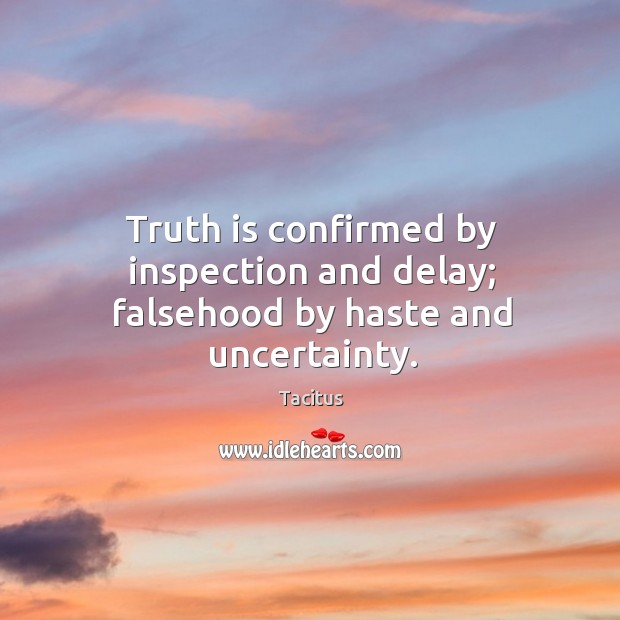 Truth is confirmed by inspection and delay; falsehood by haste and uncertainty. Image