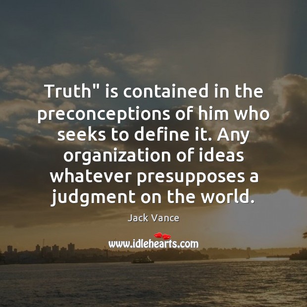 Truth” is contained in the preconceptions of him who seeks to define Jack Vance Picture Quote