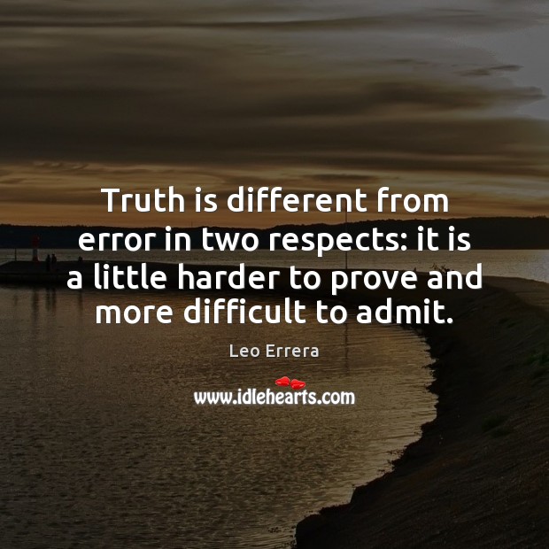 Truth is different from error in two respects: it is a little Leo Errera Picture Quote