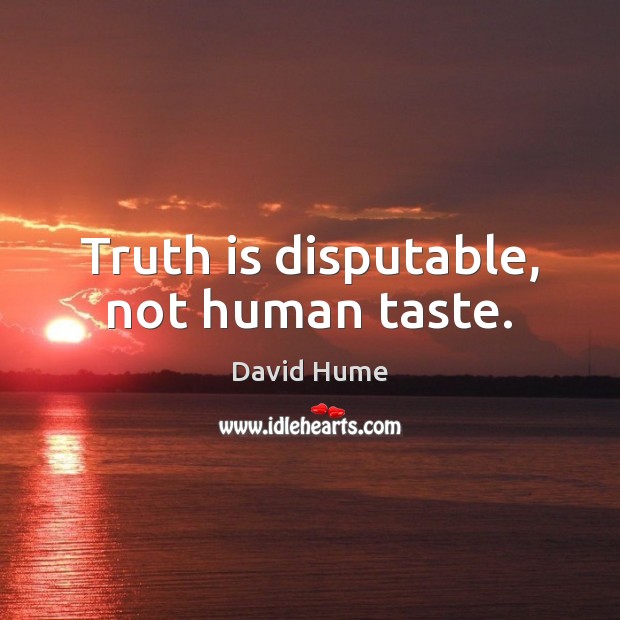 Truth is disputable, not human taste. David Hume Picture Quote