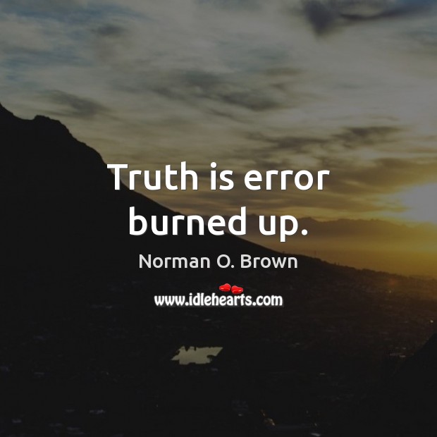 Truth is error burned up. Norman O. Brown Picture Quote