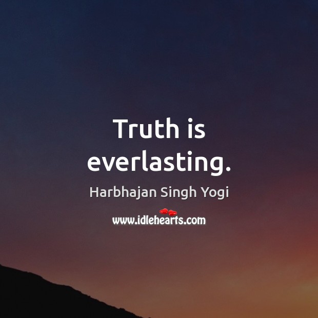 Truth is everlasting. Truth Quotes Image