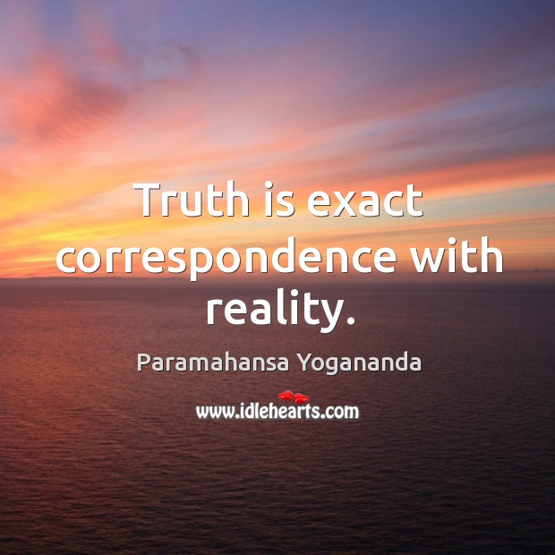 Truth is exact correspondence with reality. Paramahansa Yogananda Picture Quote
