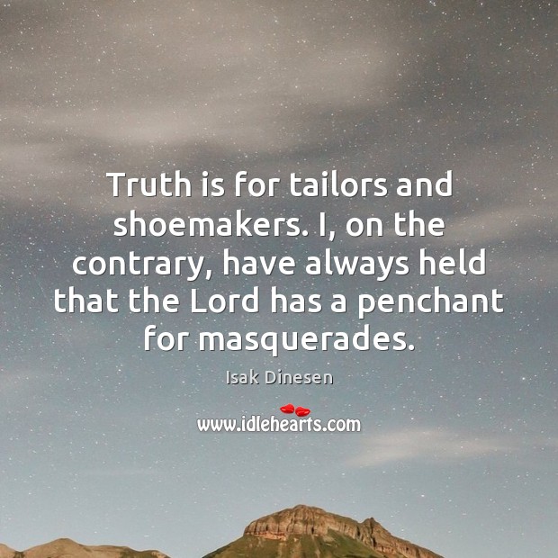 Truth is for tailors and shoemakers. I, on the contrary, have always Isak Dinesen Picture Quote