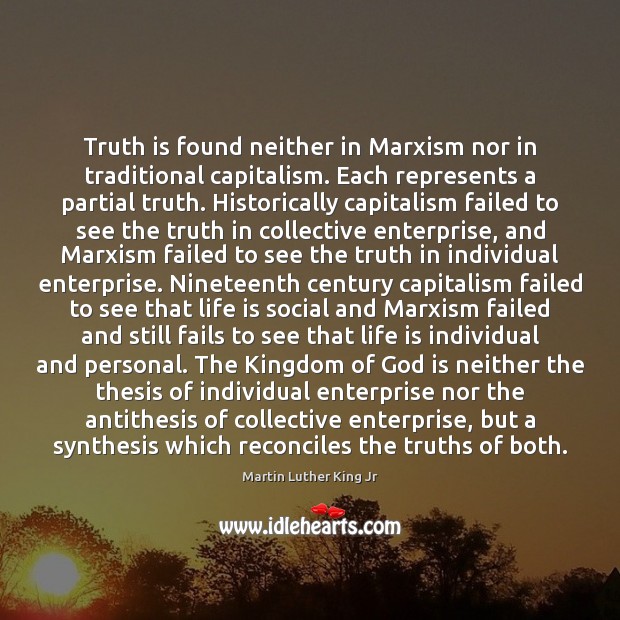 Truth is found neither in Marxism nor in traditional capitalism. Each represents Martin Luther King Jr Picture Quote