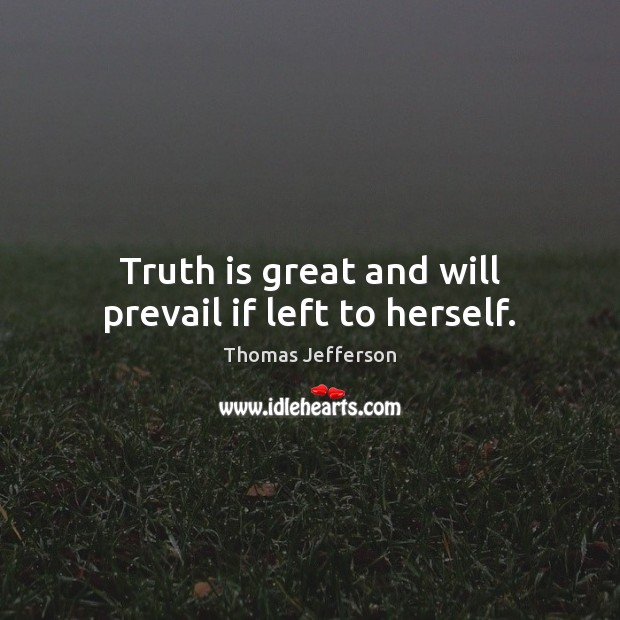 Truth is great and will prevail if left to herself. Thomas Jefferson Picture Quote