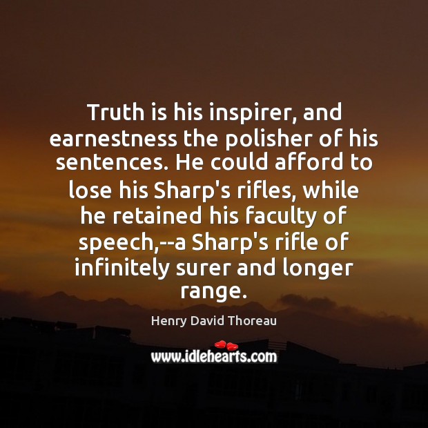 Truth is his inspirer, and earnestness the polisher of his sentences. He Henry David Thoreau Picture Quote