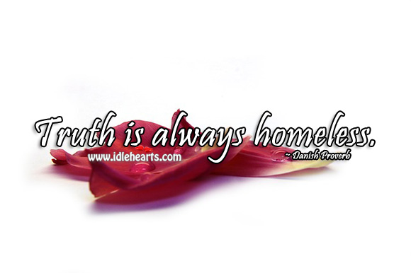 Truth is always homeless. Danish Proverbs Image
