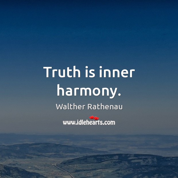Truth is inner harmony. Walther Rathenau Picture Quote