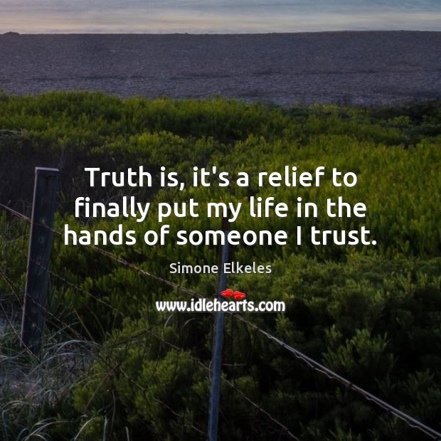Truth is, it’s a relief to finally put my life in the hands of someone I trust. Simone Elkeles Picture Quote