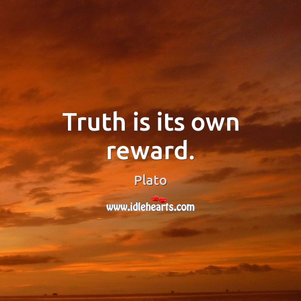 Truth is its own reward. Plato Picture Quote