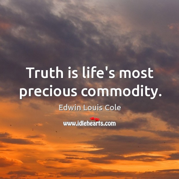 Truth is life’s most precious commodity. Edwin Louis Cole Picture Quote