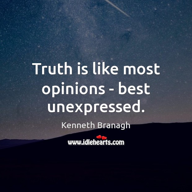 Truth is like most opinions – best unexpressed. Kenneth Branagh Picture Quote