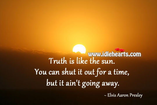 Truth is like the sun. Elvis Aaron Presley Picture Quote