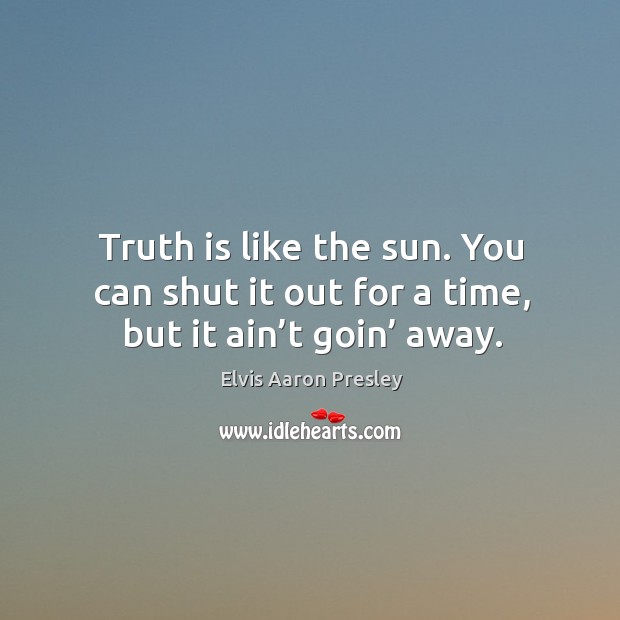 Truth is like the sun. You can shut it out for a time, but it ain’t goin’ away. Truth Quotes Image