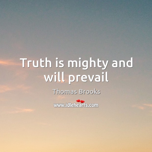 Truth is mighty and will prevail Thomas Brooks Picture Quote