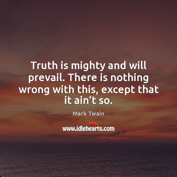 Truth is mighty and will prevail. There is nothing wrong with this, Mark Twain Picture Quote