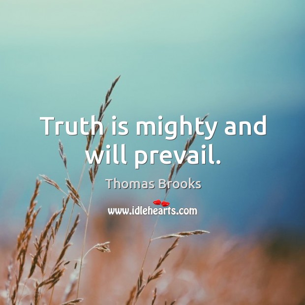 Truth is mighty and will prevail. Thomas Brooks Picture Quote