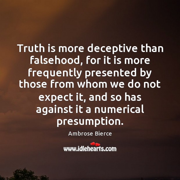 Truth is more deceptive than falsehood, for it is more frequently presented Image