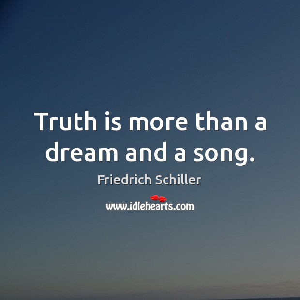 Truth is more than a dream and a song. Friedrich Schiller Picture Quote