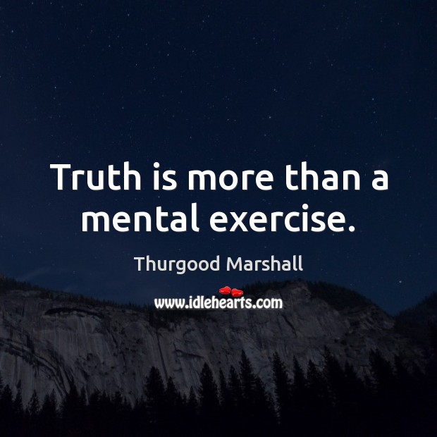 Truth is more than a mental exercise. Image