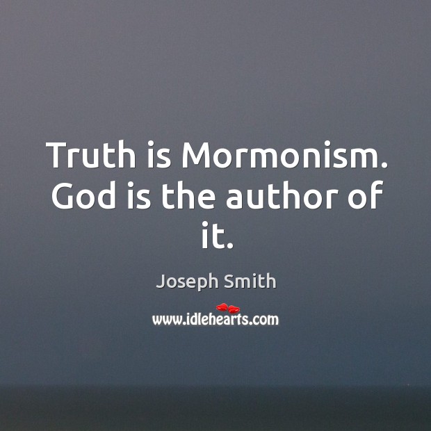 Truth is mormonism. God is the author of it. Joseph Smith Picture Quote