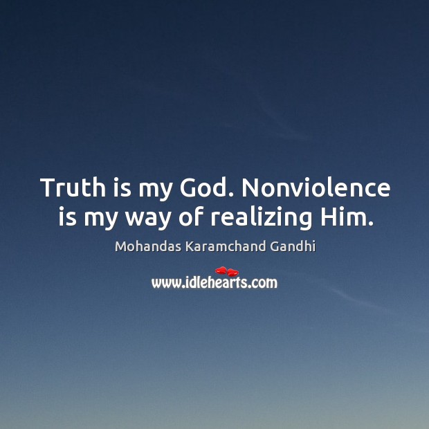 Truth is my God. Nonviolence is my way of realizing him. Image