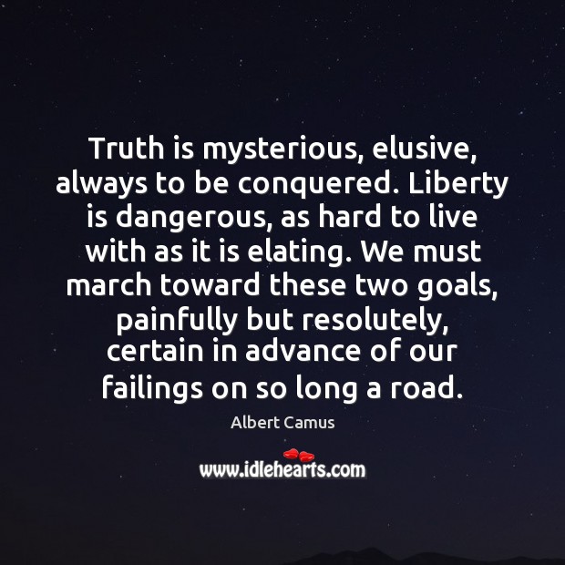 Truth is mysterious, elusive, always to be conquered. Liberty is dangerous, as Truth Quotes Image