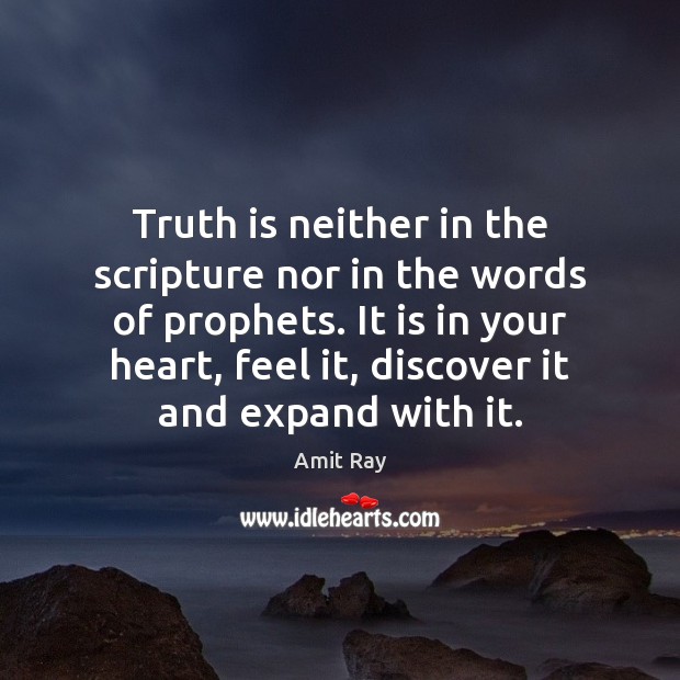 Truth is neither in the scripture nor in the words of prophets. Amit Ray Picture Quote
