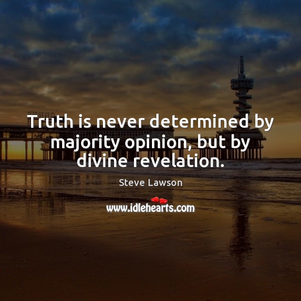 Truth is never determined by majority opinion, but by divine revelation. Steve Lawson Picture Quote