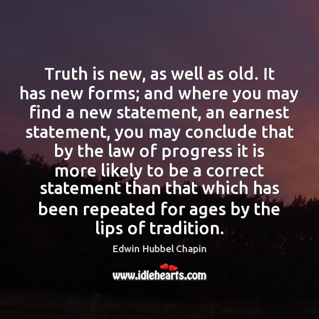 Truth is new, as well as old. It has new forms; and Edwin Hubbel Chapin Picture Quote