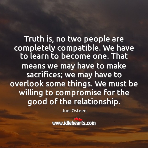 Truth is, no two people are completely compatible. We have to learn Joel Osteen Picture Quote