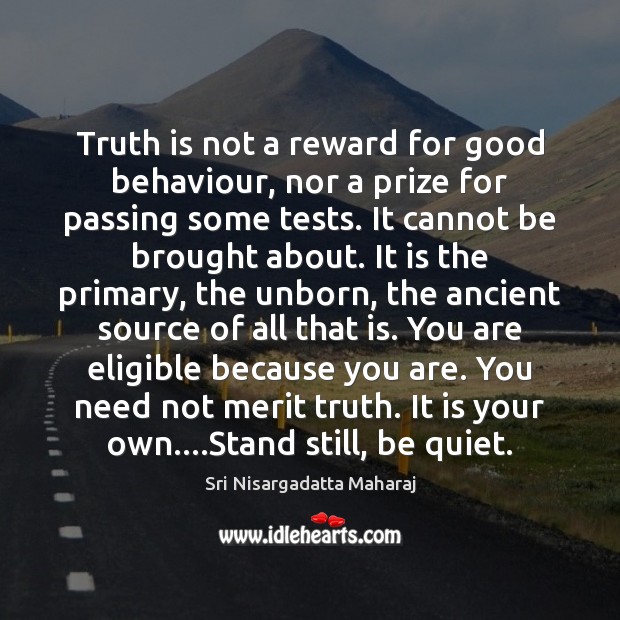 Truth is not a reward for good behaviour, nor a prize for Sri Nisargadatta Maharaj Picture Quote