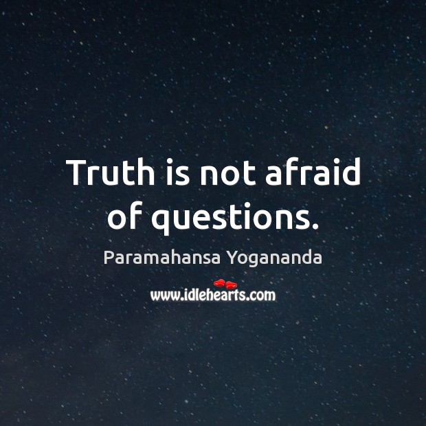 Truth is not afraid of questions. Paramahansa Yogananda Picture Quote