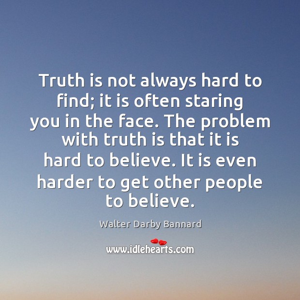 Truth is not always hard to find; it is often staring you Walter Darby Bannard Picture Quote