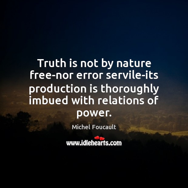Truth is not by nature free-nor error servile-its production is thoroughly imbued Michel Foucault Picture Quote