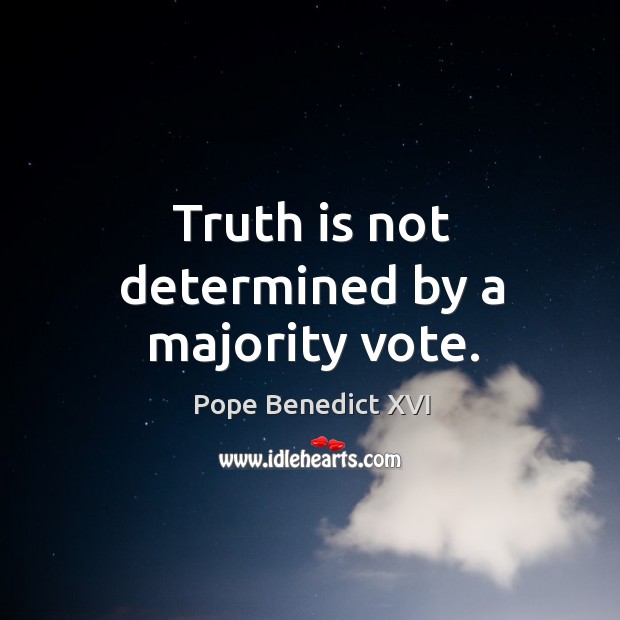 Truth is not determined by a majority vote. Image