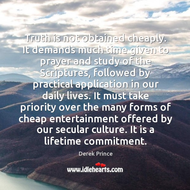 Truth is not obtained cheaply. It demands much time given to prayer Derek Prince Picture Quote