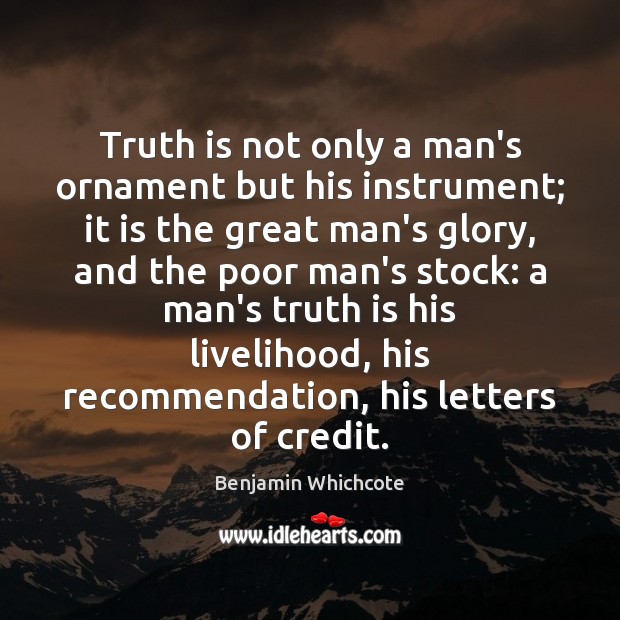 Truth is not only a man’s ornament but his instrument; it is Benjamin Whichcote Picture Quote