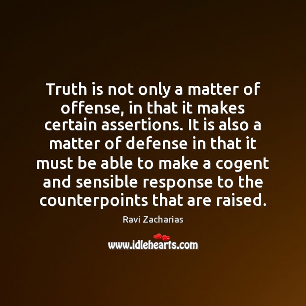 Truth is not only a matter of offense, in that it makes Ravi Zacharias Picture Quote
