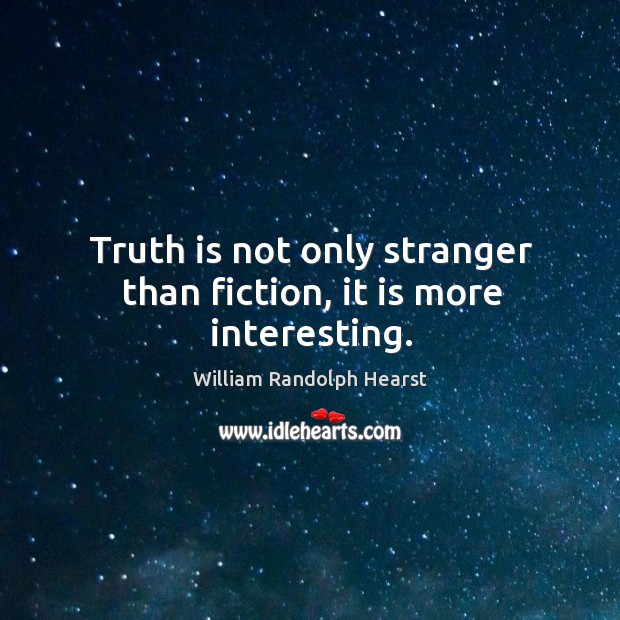 Truth is not only stranger than fiction, it is more interesting. Image