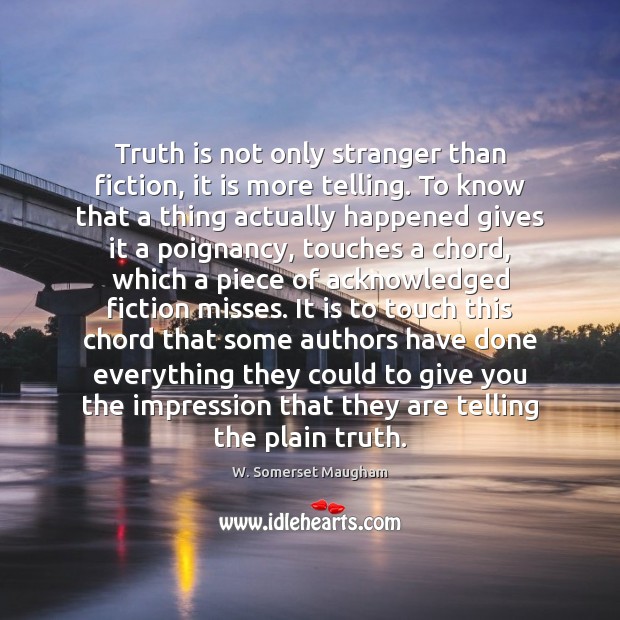 Truth is not only stranger than fiction, it is more telling. To W. Somerset Maugham Picture Quote