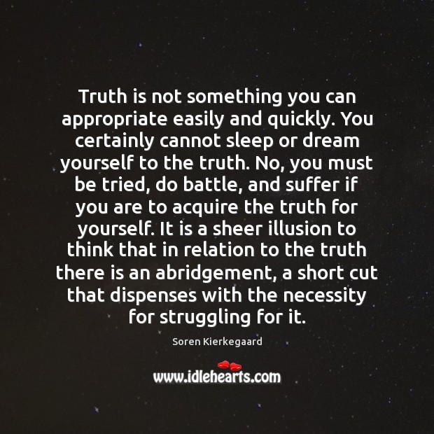Truth is not something you can appropriate easily and quickly. You certainly Truth Quotes Image